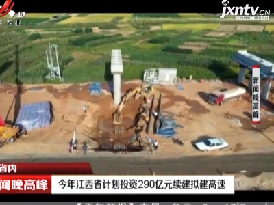 2021年江西省计划投资290亿元续建拟建高速