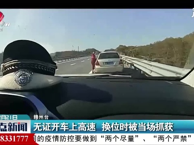 赣州：无证开车上高速 换位时被当场抓获