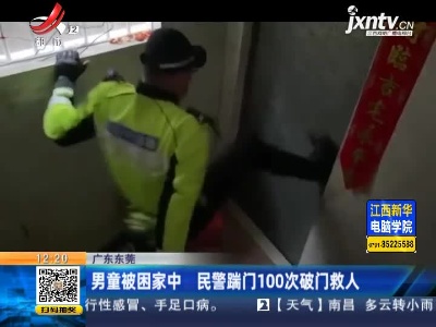 广东东莞：男童被困家中 民警踹门100次破门救人
