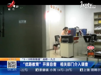 【“3·15特别报道”追踪】九江：“优路教育”开展自查 相关部门介入调查