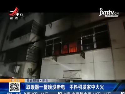 【救在现场】新余：取暖器一整晚没断电 不料引发家中大火 相关部门已处置