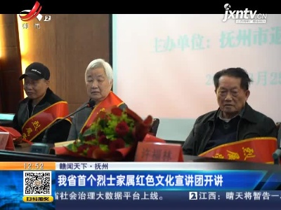 【赣闻天下】抚州：我省首个烈士家属红色文化宣讲团开讲