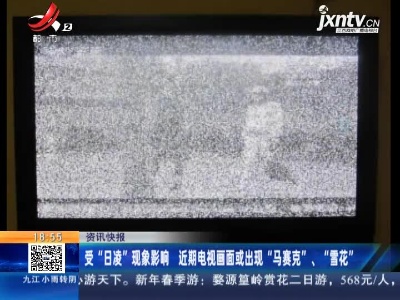 受“日凌”现象影响 近期电视画面或出现“马赛克、“雪花”