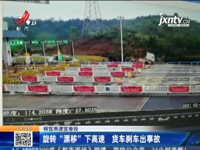 铜宜高速宜春段：旋转“漂移”下高速 货车刹车出事故