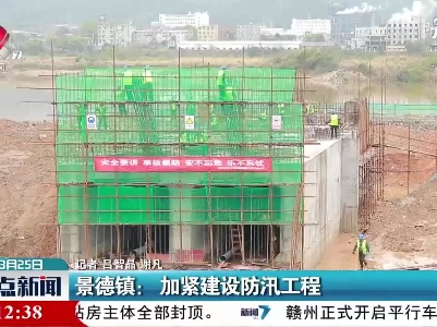 景德镇： 加紧建设防汛工程