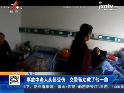 九江：事故中老人头部受伤 交警苦劝救了他一命