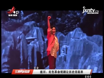 遂川：红色革命戏剧让历史活起来