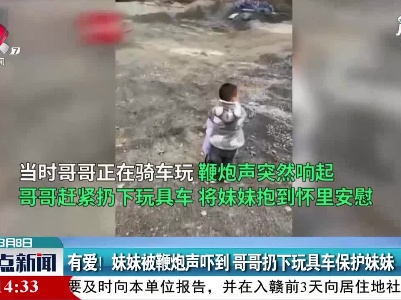 贵州：有爱！妹妹被鞭炮声吓到 哥哥扔下玩具车保护妹妹