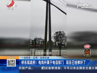 【一追到底·反馈】宜春丰城·桥东镇政府：电线杆属于电信部门 现在已经修好了