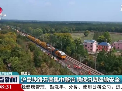 沪昆铁路开展集中整治 确保汛期运输安全
