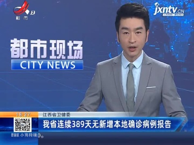 江西省卫健委：我省连续389天无新增本地确诊病例报告