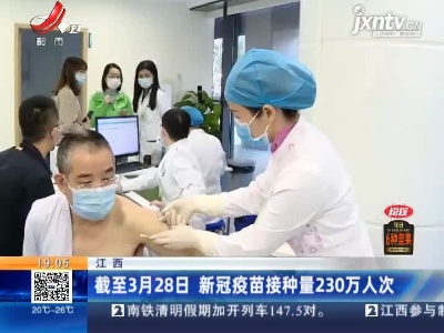 江西：截至3月28日 新冠疫苗接种量230万人次