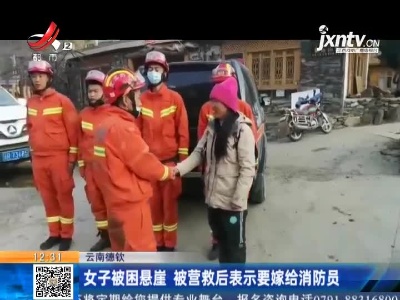 云南德钦：女子被困悬崖 被营救后表示要嫁给消防员