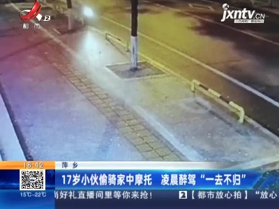 萍乡：17岁小伙偷骑家中摩托 凌晨醉驾“一去不归”