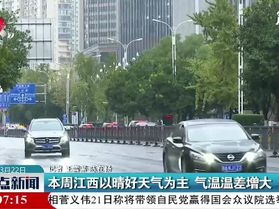 3月22日起江西以晴好天气为主 气温温差增大