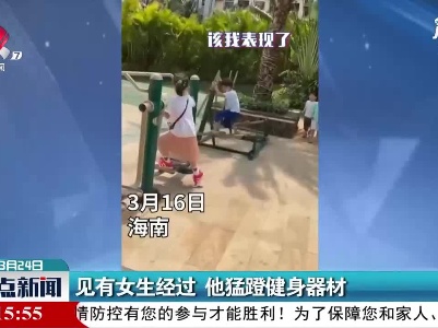海南：见有女生经过 他猛蹬健身器材