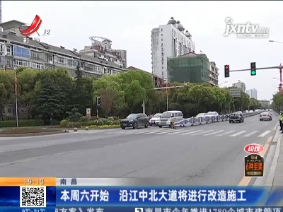 南昌：3月27日开始 沿江中北大道将进行改造施工
