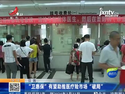 江西：“卫惠保”有望助推医疗险市场“破局”