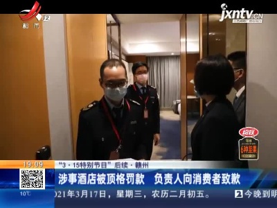 【“3·15特别节目”后续】赣州：涉事酒店被顶格罚款 负责人向消费者致歉