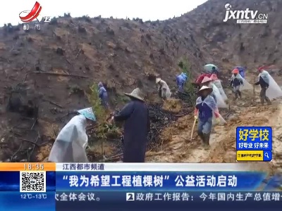 【江西都市频道】“我为希望工程植棵树”公益活动启动