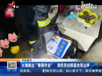 河南漯河：火海救出“寒假作业” 消防员拍照留念笑出声