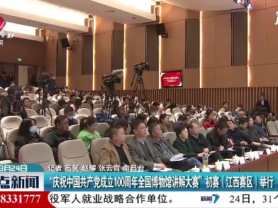 南昌：“庆祝中国共产党成立100周年全国博物馆讲解大赛”初赛（江西赛区）举行