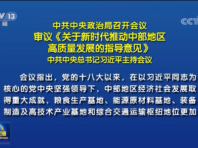 中共中央政治局召开会议 审议《关于新时代推动中部地区高质量发展的指导意见》 中共中央总书记习近平主持会议
