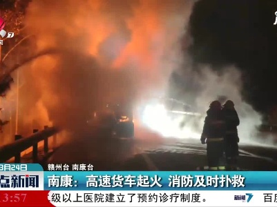 南康：高速货车起火 消防及时扑救