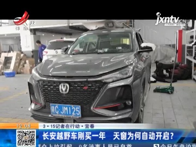 【3.15记者在行动·宜春】长安越野车刚买一年 天窗为何自动开启？