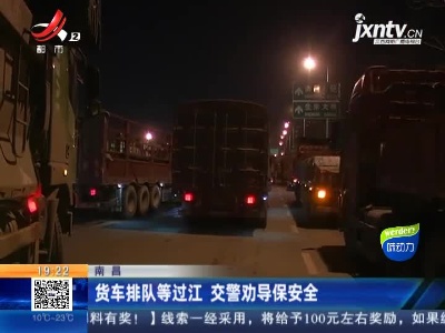 南昌：货车排队等过江 交警劝导保安全
