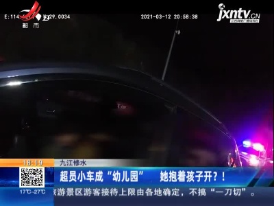 九江修水：超员小车成“幼儿园” 她抱着孩子开？！