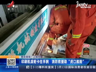 【救在现场】上饶万年：印刷机滚轮卡住手腕 消防救援助“虎口脱险”