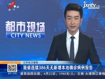 江西省卫健委：我省连续386天无新增本地确诊病例报告