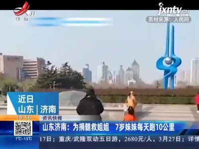 山东济南：为捐髓救姐姐 7岁妹妹每天跑10公里