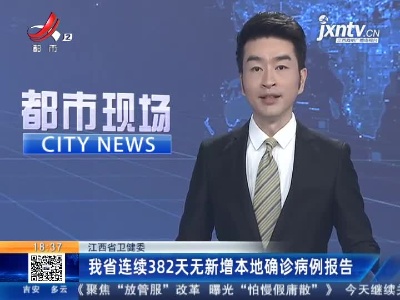 江西省卫健委：我省连续382天无新增本地确诊病例报告