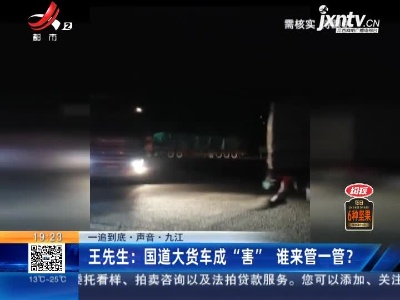 【一追到底·声音】九江·王先生：国道大货车成“害” 谁来管一管？
