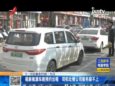 【3·15记者在行动·九江】租新能源车跑预约出租 司机吐槽公司服务跟不上