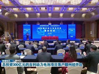 总投资300亿元的吉利动力电池项目落户赣州经开区