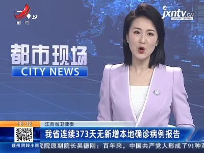 江西省卫健委：我省连续373天无新增本地确诊病例报告