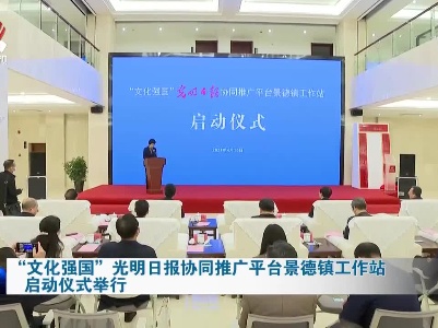 “文化强国”光明日报协同推广平台景德镇工作站启动仪式举行