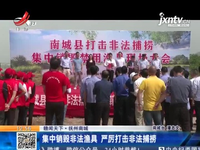 【赣闻天下】抚州南城：集中销毁非法渔具 严厉打击非法捕捞