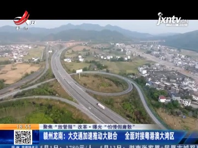 【聚焦“放管服”改革 曝光“怕慢假庸散”】赣州龙南：大交通加速推动大融合 全面对接粤港澳大湾区