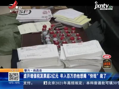 【警方】南昌县：虚开增值税发票超2亿元 年入百万的他想赚“快钱”栽了
