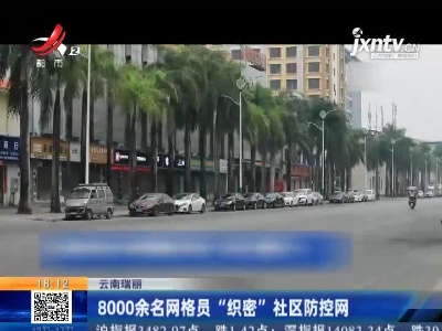 云南瑞丽：8000余名网格员“织密”社区防控网