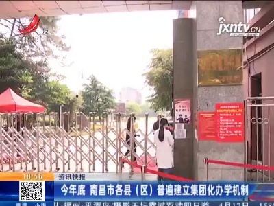 2021年底 南昌市各县（区）普遍建立集团化办学机制