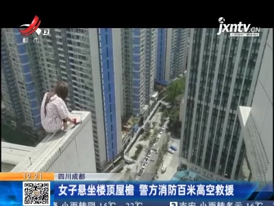 四川成都：女子悬坐楼顶屋檐 警方消防百米高空救援