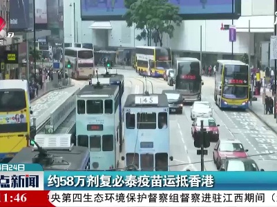约58万剂复必泰疫苗运抵香港