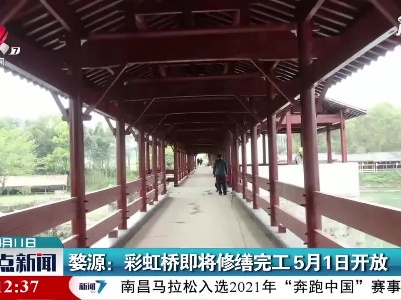 婺源：彩虹桥即将修缮完工 5月1日开放