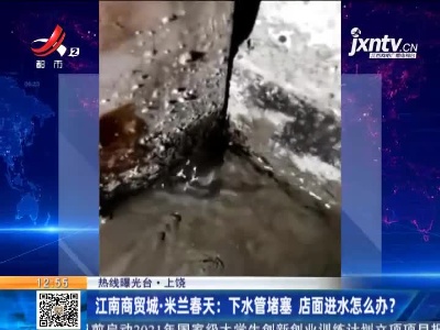 【热线曝光台·上饶】江南商贸城·米兰春天：下水管堵塞 店面进水怎么办？