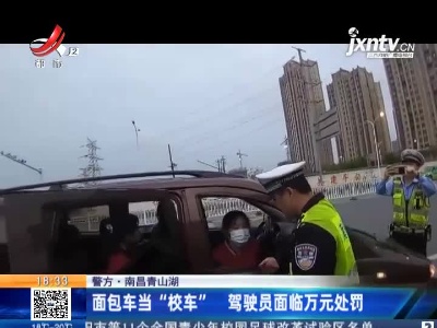 【警方】南昌青山湖：面包车当“校车” 驾驶员面临万元处罚